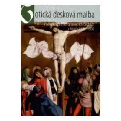 Gotická desková malba v severozápadních a severních Čechách v letech 1340-1550 : [Severočeská ga