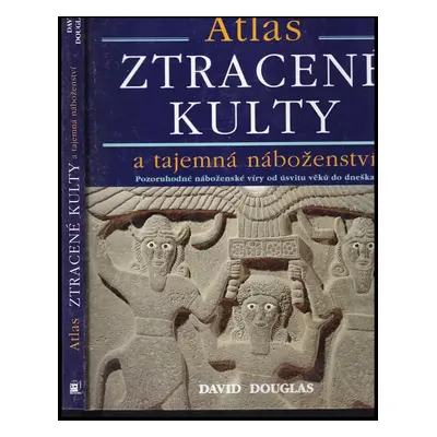 Ztracené kulty a tajemná náboženství : pozoruhodné náboženské víry od úsvitu věků dodnes : atlas