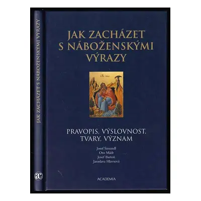 Jak zacházet s náboženskými výrazy : pravopis, výslovnost, tvary, význam - Josef Šimandl (2004, 