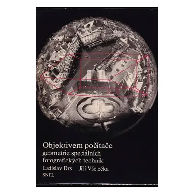 Objektivem počítače : geometrie speciálních fotografických technik - Jiří Všetečka, Ladislav Drs