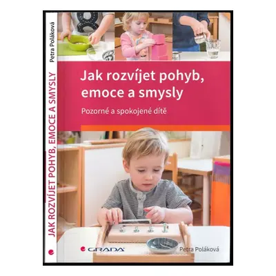 Jak rozvíjet pohyb, emoce a smysly : pozorné a spokojené dítě - Petra Poláková (2019, Grada)