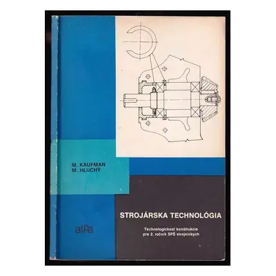 Strojárska technológia : Technologickosť konštrukcie pre 2. ročník SPŠ strojníckych - Miroslav H