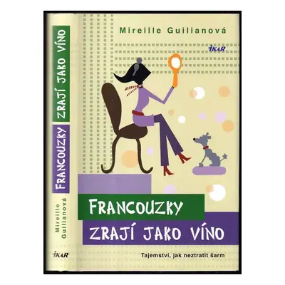 Francouzky zrají jako víno : tajemství, jak neztratit šarm - Mireille Guiliano (2015, Ikar)