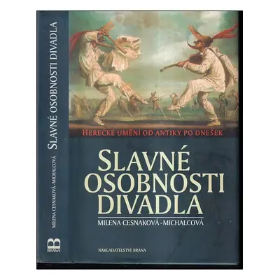 Slavné osobnosti divadla : herecké umění od antiky po dnešek - Milena Cesnaková-Michalcová (2004