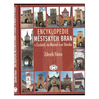 Encyklopedie městských bran v Čechách, na Moravě a ve Slezsku - Zdeněk Fišera (2007, Libri)