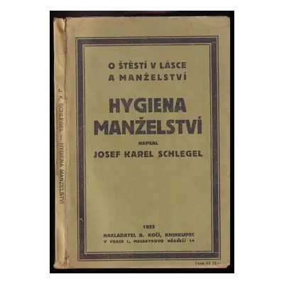 O štěstí v lásce a manželství : Hygiena manželství - Josef Karel Schlegel (1923, B. Kočí)