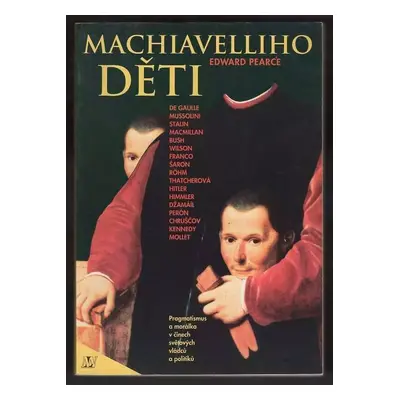 Machiavelliho děti : [pragmatismus a morálka v činech světových vládců a politiků] - Edward Pear