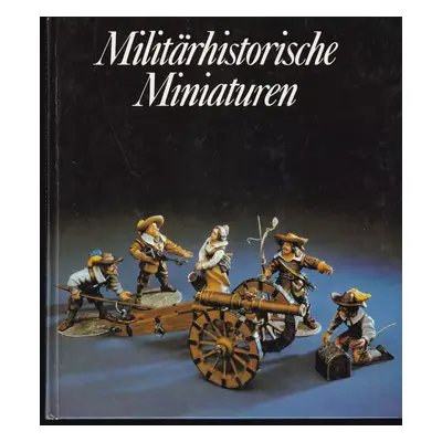 Militärhistorische Miniaturen : Die plastische Zinnfigur in Vergangenheit und Gegenwart - Reinho