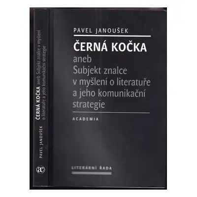 Černá kočka, aneb, Subjekt znalce v myšlení o literatuře a jeho komunikační strategie - Pavel Ja