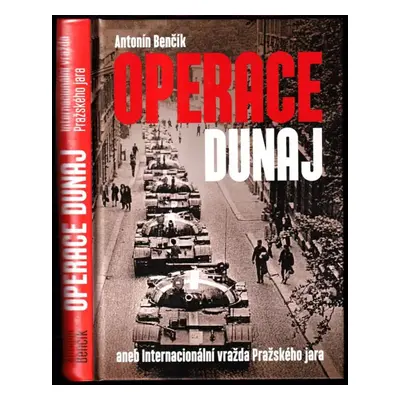 Operace Dunaj, aneb, Internacionální vražda Pražského jara - Antonín Benčík (2013, Krutina Jiří 