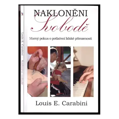 Nakloněni svobodě : marný pokus o potlačení lidské přirozenosti - Louis E Carabini (2012, Ludwig