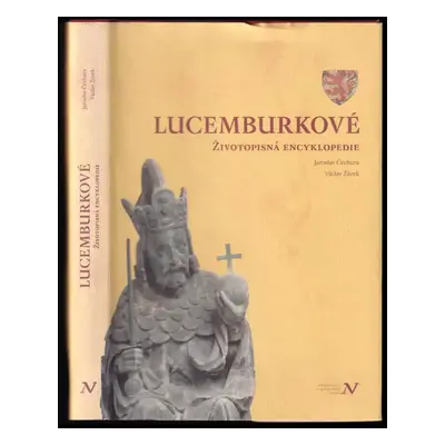 Lucemburkové : životopisná encyklopedie - Jaroslav Čechura, Václav Žůrek (2012, Veduta)