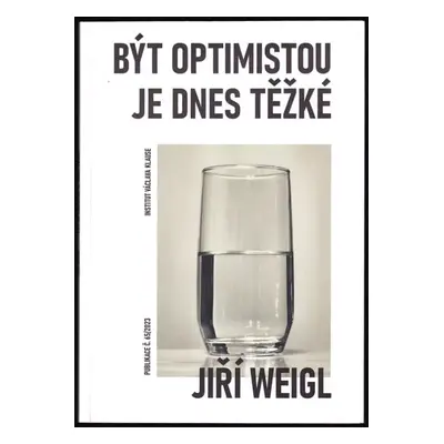 Být optimistou je dnes těžké - Jiří Weigl (2023, Institut Václava Klause)