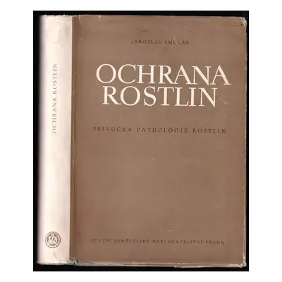 Ochrana rostlin : příručka pathologie rostlin - Bohumil Starý, Jaroslav Smolák (1955, Státní zem