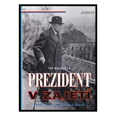 Prezident v zajetí : (život, činy a kříž Emila Háchy) - Vít Machálek (1998, Regulus)