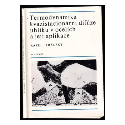 Termodynamika kvazistacionární difúze uhlíku v ocelích a její aplikace - Karel Stránský (1977, A