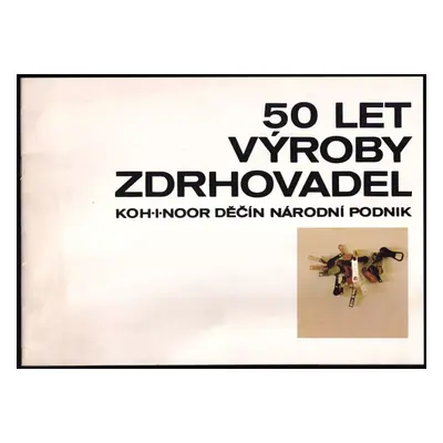 50 let výroby zdrhovadel KOH-I-NOOR Děčín Národní podnik (1981, Koh-noor,n.p.)