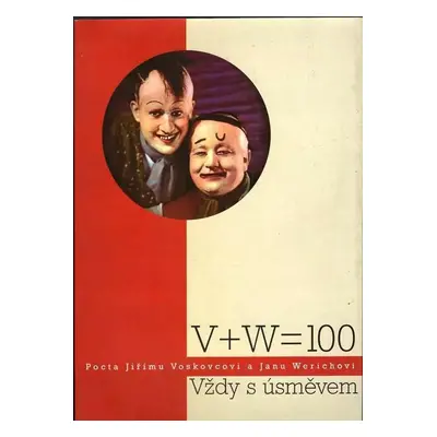 V + W = 100 : vždy s úsměvem : pocta Jiřímu Voskovcovi a Janu Werichovi : [ 8.2.-29.3.2005 Staro