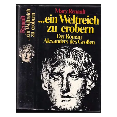 ...ein Weltreich zu erobern : Der Roman Alexanders des Grossen - Mary Renault (Neue Schweizer Bi