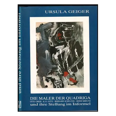 Die Maler der Quadriga und ihre Stellung im Informel : Otto Greis, Karl O. Götz, Bernard Schultz