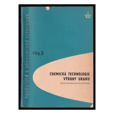 Chemická technologie výroby uranu : (technickoekonomický přehled) - Leo Neumann (1963, UTEIN)