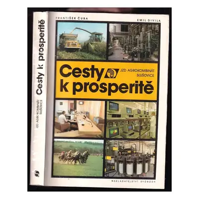 Cesty k prosperitě : JZD Agrokombinát Slušovice - František Čuba, Emil Divila (1989, Svoboda)