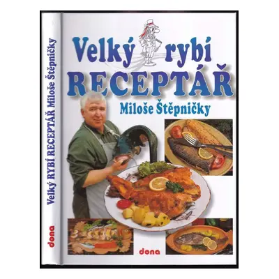 Velký rybí receptář Miloše Štěpničky - Miloš Štěpnička (2007, Dona)