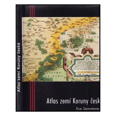 Atlas zemí Koruny české - Eva Semotanová (2002, Aleš Skřivan ml)