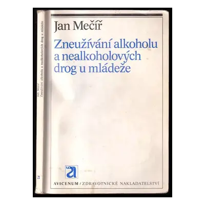 Zneužívání alkoholu a nealkoholových drog u mládeže - Jan Mečíř (1990, Avicenum)