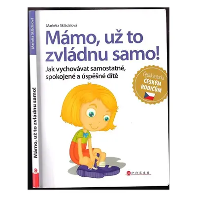 Mámo, už to zvládnu samo : jak vychovávat samostatné, spokojené a úspěšné dítě - Markéta Skládal