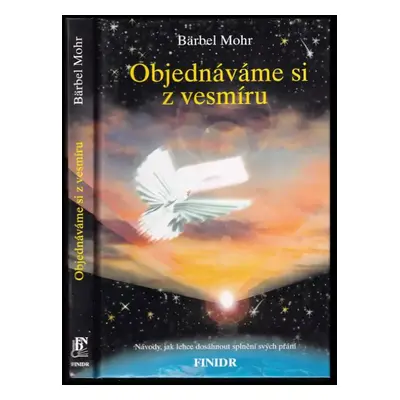 Objednáváme si z vesmíru : návody, jak lehce dosáhnout splnění svých přání - Bärbel Mohr (2001, 