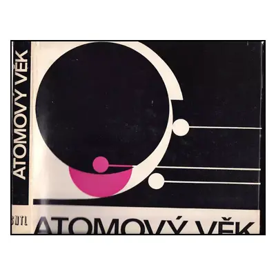 Atomový věk : Populární encyklopedie (1966, Státní nakladatelství technické literatury)