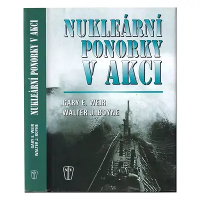 Nukleární ponorky v akci - Walter J Boyne, Gary E Weir (2007, Naše vojsko)