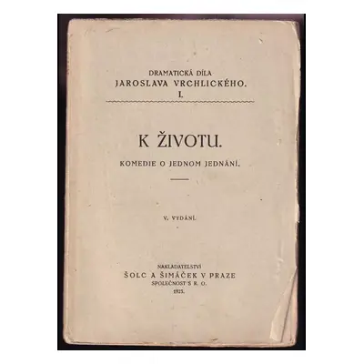 K životu : komedie o jednom jednání - Jaroslav Vrchlický (1923, Šolc a Šimáček)