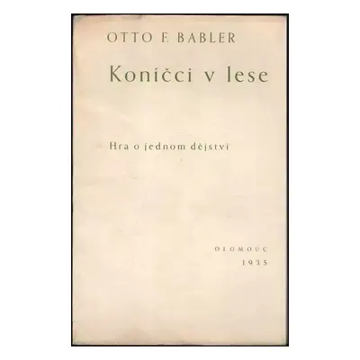 Koníčci v lese : Hra o 1 dějství - Otto František Babler (1935, N. knihtisk. Kramář a Procházka)