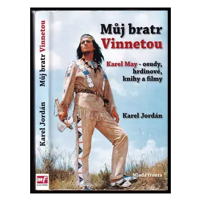 Můj bratr Vinnetou : Karel May - osudy, hrdinové, knihy a filmy - Karel Jordan (2008, Mladá fron