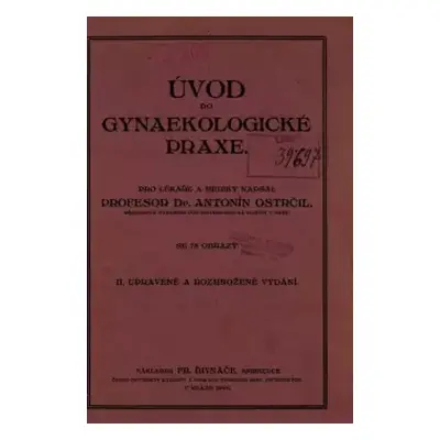 Úvod do gynaekologické praxe : pro lékaře a mediky - Antonín Ostrčil (1922, Fr. Řivnáč)