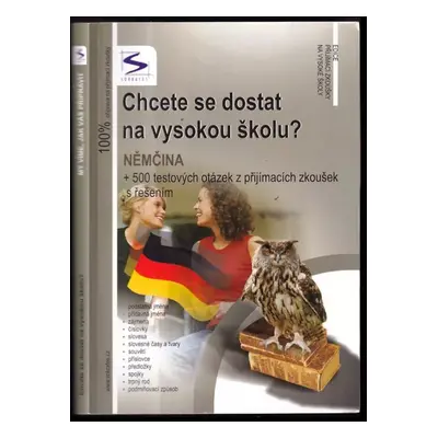 Chcete se dostat na vysokou školu? : němčina + 500 testových otázek z přijímacích zkoušek s řeše