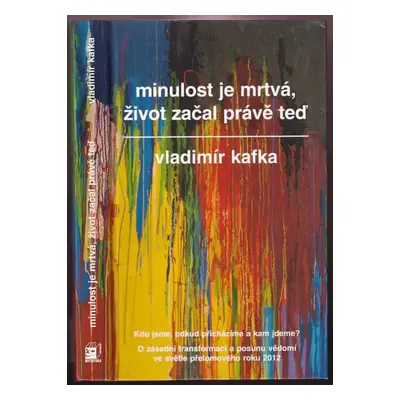 Minulost je mrtvá, život začal právě teď - Vladimír Kafka (2012, Metafora)