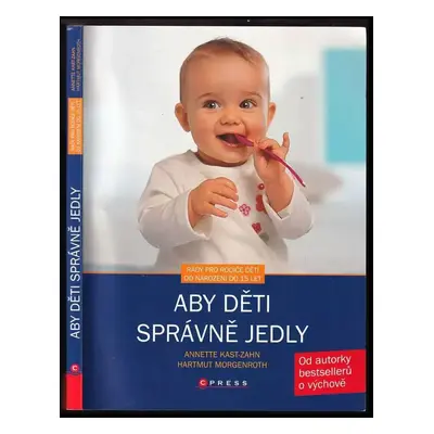 Aby děti správně jedly : [rady pro rodiče dětí od narození do 15 let] - Annette Kast-Zahn, Hartm