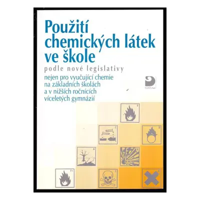 Použití chemických látek ve škole : podle nové legislativy nejen pro vyučující chemie na základn