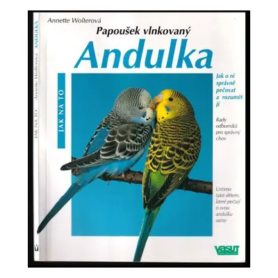 Andulka : správná péče : rady odborníka pro správný chov - Annette Wolter (1998, Jan Vašut)