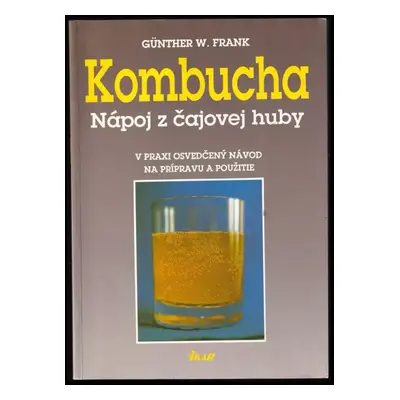 Kombucha : Nápoj z čajovej huby : V praxi osvedčený návod na prípravu a použitie - Günther W Fra