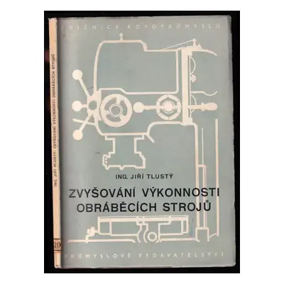 Zvyšování výkonnosti obráběcích strojů : Určeno pro dělníky a techn. strojírenských záv., konstr