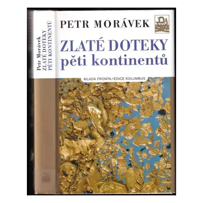 Zlaté doteky pěti kontinentů : zlato, příroda a lidé v příbězích geologa - Petr Morávek (2008, M