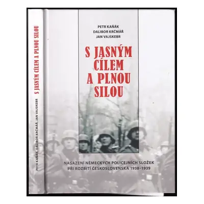 S jasným cílem a plnou silou : nasazení německých policejních složek při rozbití Československa 