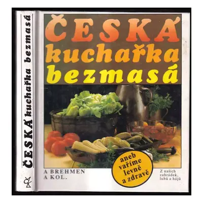 Česká kuchařka bezmasá, aneb, Vaříme levně a zdravě - Alexander Brehmen (1991, Český literární k