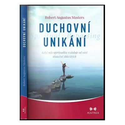 Duchovní unikání : když nás spiritualita vzdaluje od věcí skutečně důležitých - Robert Augustus 