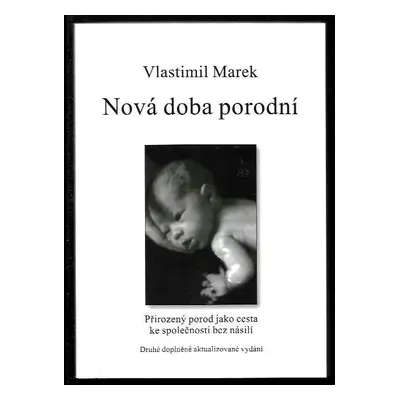 Nová doba porodní : přirozený porod jako cesta ke společnosti bez násilí - Vlastimil Marek (2010