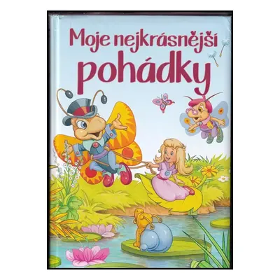 Moje nejkrásnější pohádky - Hans Christian Andersen, Jacob Ludwig Karl Grimm, Wilhelm Karl Grimm